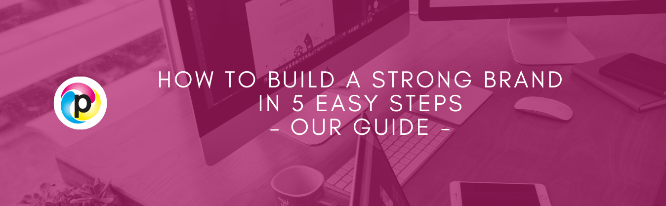How to Build A Strong Brand In 5 Easy Steps Our Guide