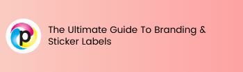 The Ultimate Guide to Branding and Sticker Labels