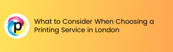 What to Consider When Choosing a Printing Service in London