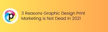 3 Reasons Graphic Design Print Marketing is Not Dead in 2021