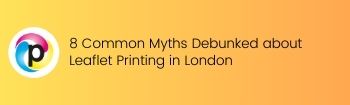 8 Common Myths Debunked about Leaflet Printing in London