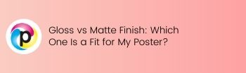 Gloss vs Matte Finish Which One Is a Fit for My Poster