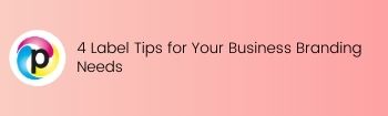 4 Label Tips for Your Business Branding Needs