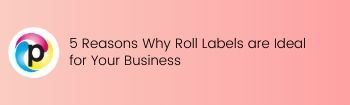 5 Reasons Why Roll Labels are Ideal for Your Business