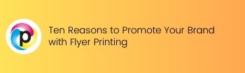 Ten Reasons to Promote Your Brand with Flyer Printing 1