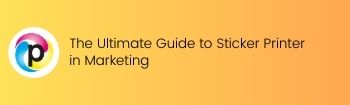 The Ultimate Guide to Sticker Printer in Marketing