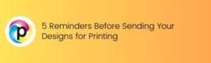 5 Reminders Before Sending Your Designs for Printing