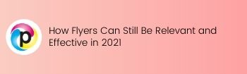 How Flyers Can Still Be Relevant and Effective in 2021