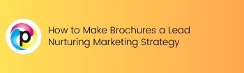 How to Make Brochures a Lead Nurturing Marketing Strategy