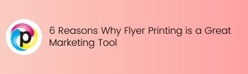 6 Reasons Why Flyer Printing is a Great Marketing Tool