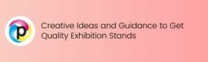 Creative Ideas and Guidance to Get Quality Exhibition Stands