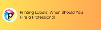 Printing Labels When Should You Hire a Professional