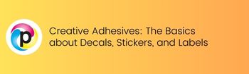Creative Adhesives: The Basics about Decals, Stickers, and Labels