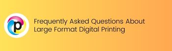 Frequently Asked Questions About Large Format Digital Printing