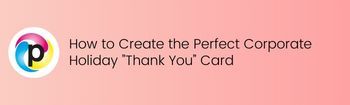 How to Create the Perfect Corporate Holiday ”Thank You” Card