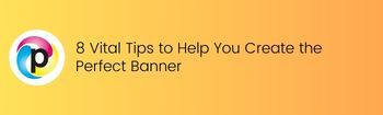 8 Vital Tips to Help You Create the Perfect Banner