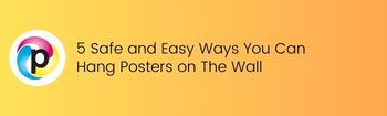 5 Safe and Easy Ways You Can Hang Posters on The Wall
