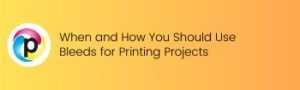 When and How You Should Use Bleeds for Printing Projects