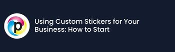 Using Custom Stickers for Your Business: How to Start