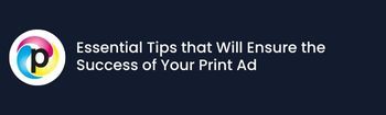 Essential Tips that Will Ensure the Success of Your Print Ad