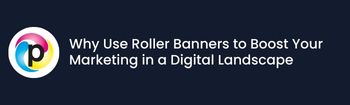 Why Use Roller Banners to Boost Your Marketing in a Digital Landscape